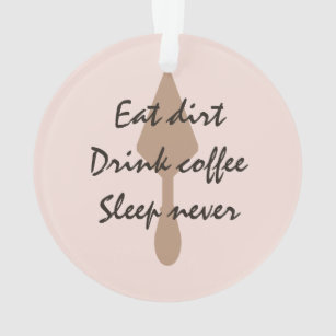 Stilvoll essen Dirt Drink Kaffee Schlaf Niemals Mü Ornament