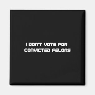 Stimmen Sie nicht für verurteilte Felonen-Anti-Tru Magnet