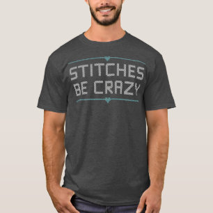 Stitcher Club Spaß Stitches Be Crazy T-Shirt