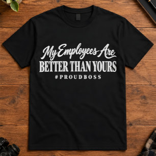 Stolzer Chef, meine Mitarbeiter sind besser als de T-Shirt