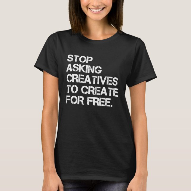 Stop Asking Creatives To Create For Free  Apparel T-Shirt (Vorderseite)