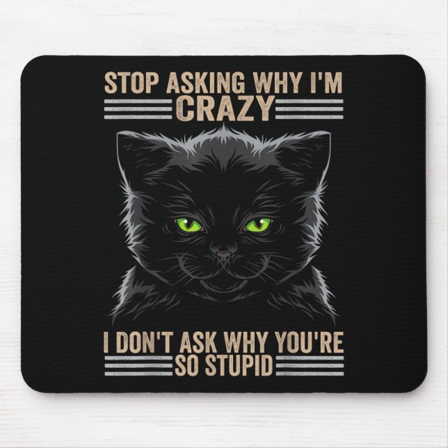 Stop Asking Why Im Crazy Cat  Mousepad (Vorne)