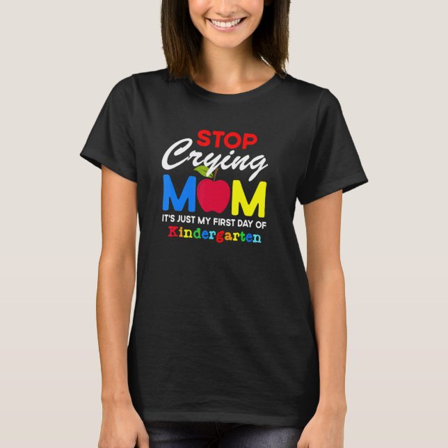 Stop Crying Mom It Just My First Day Of Kindergart T-Shirt (Vorderseite)