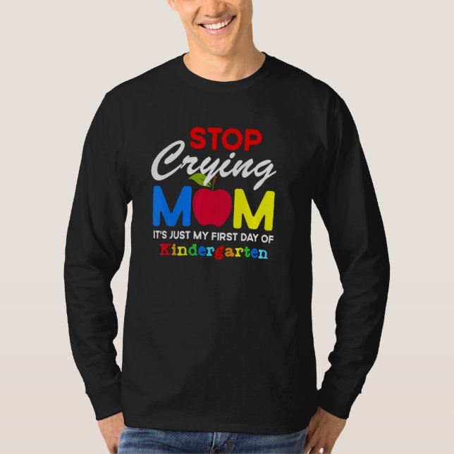 Stop Crying Mom It Just My First Day Of Kindergart T-Shirt (Vorderseite)