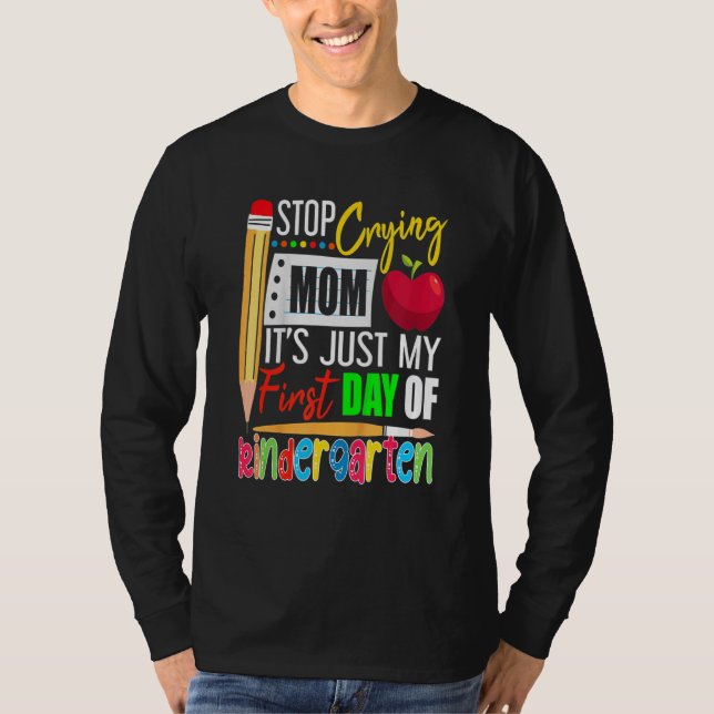 Stop Crying Mom It's Just My First Day Of Kinderga T-Shirt (Vorderseite)