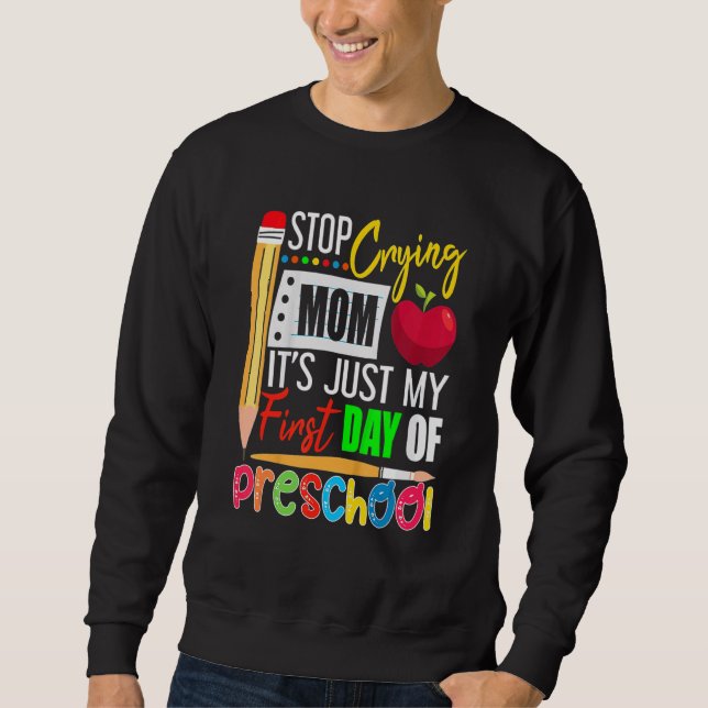 Stop Crying Mom It's Just My First Day Of Preschoo Sweatshirt (Vorderseite)