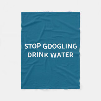 Stop Googling Drink Water Funny Sarcastic Health Q Fleecedecke