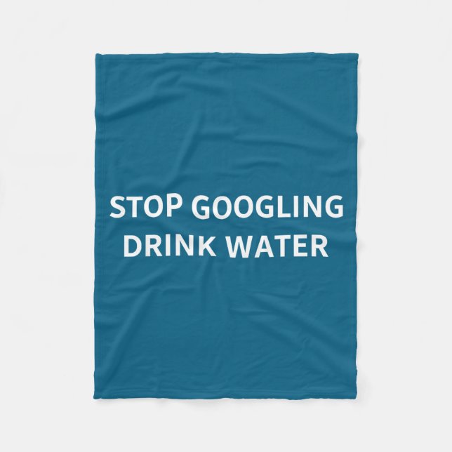 Stop Googling Drink Water Funny Sarcastic Health Q Fleecedecke (Vorderseite)