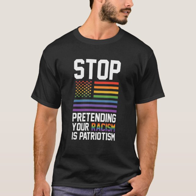 Stop Pretending Your Racism Is Patriotism Gay Prid T-Shirt (Vorderseite)