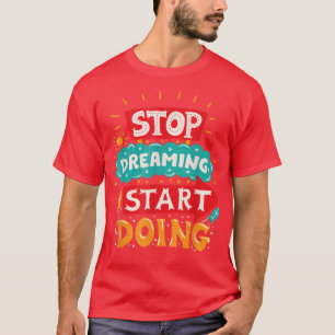 Stopp Dreaming Start Spielen, Spaß & Motivati T-Shirt