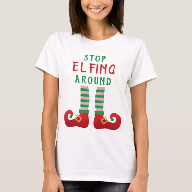 Stopp Elfing Around Funny Christmas Sprichwort T-Shirt (Vorderseite)