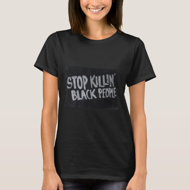 Stopp Killin' Black People (blm Protest Statement) T-Shirt (Vorderseite)