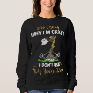 Stopp Warum ich Crazy Donu2019t Frag warum You2019 Sweatshirt