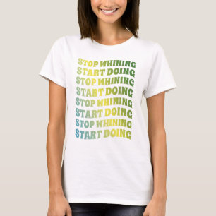 Stopp Whinting Start zu tun T-Shirt