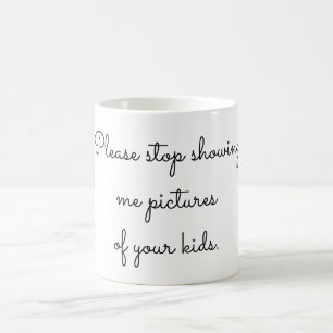 Stoppen Sie bitte, mir Bilder Ihrer Kinder zu Tasse
