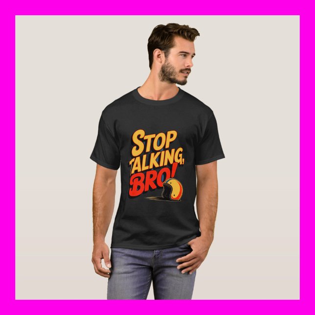 Stoppen Sie das Gespräch Bro - Bold Attitude T - S T-Shirt (Von Creator hochgeladen)