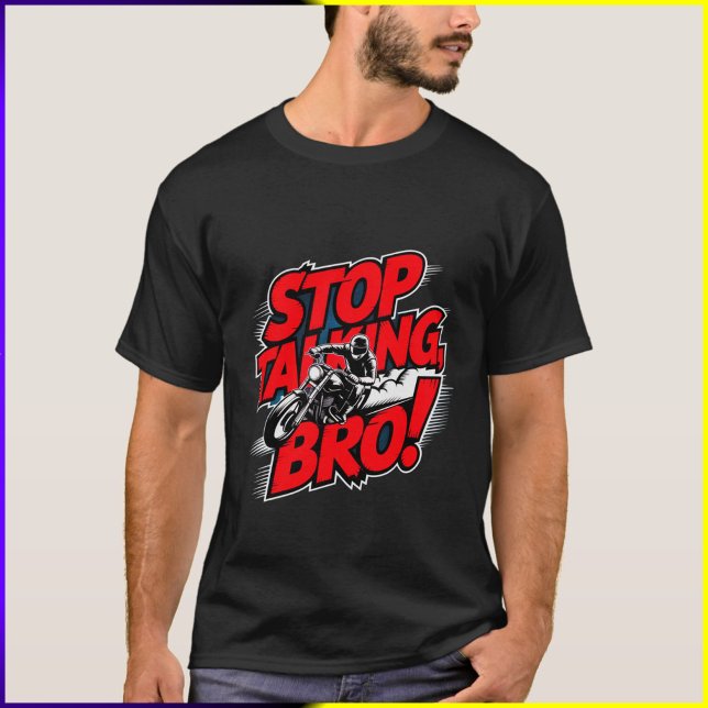 Stoppen Sie das Gespräch Bro - Bold Attitude T - S T-Shirt (Von Creator hochgeladen)