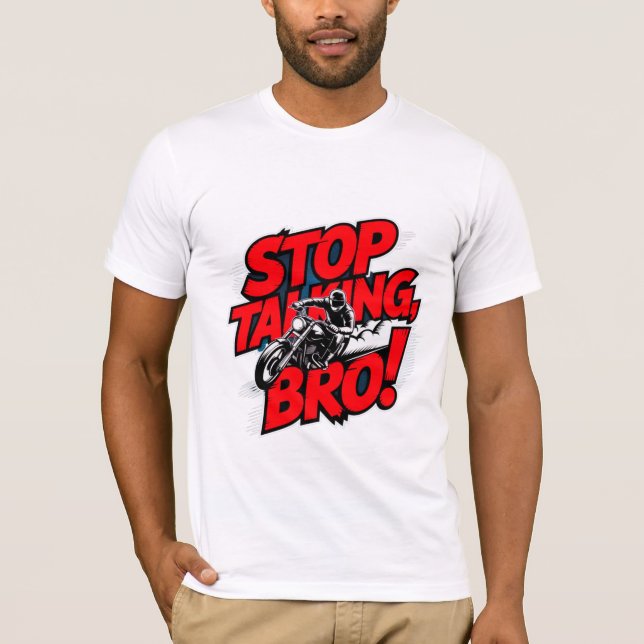 Stoppen Sie das Gespräch Bro - Bold Attitude T - S T-Shirt (Vorderseite)