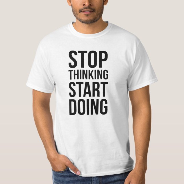 Stoppen Sie, den Anfang zu denken, der motivierend T-Shirt (Vorderseite)