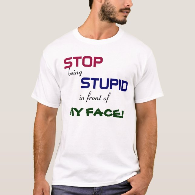 Stoppen Sie, dummer T - Shirt zu sein (Vorderseite)
