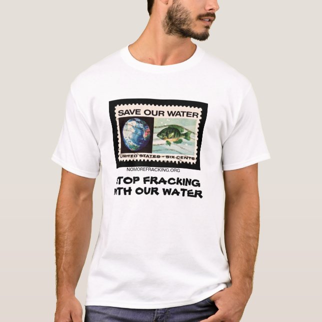 Stoppen Sie Fracking mit unserem Wasser T-Shirt (Vorderseite)