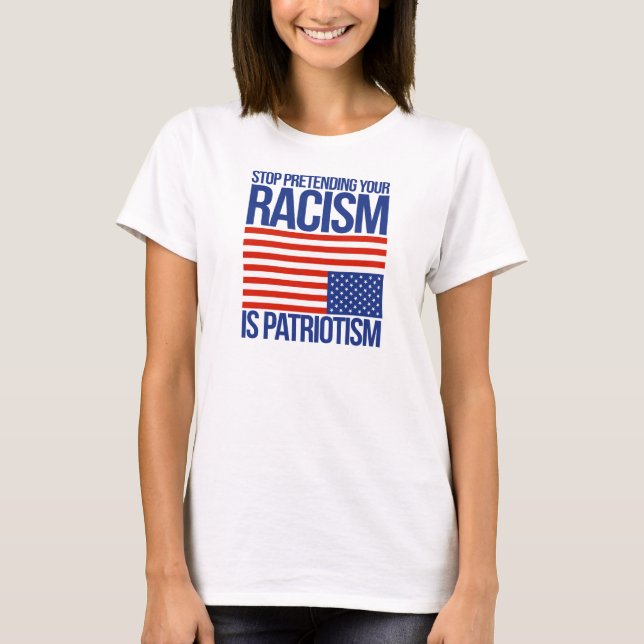 Stoppen Sie, Ihren Rassismus vorzutäuschen ist T-Shirt (Vorderseite)
