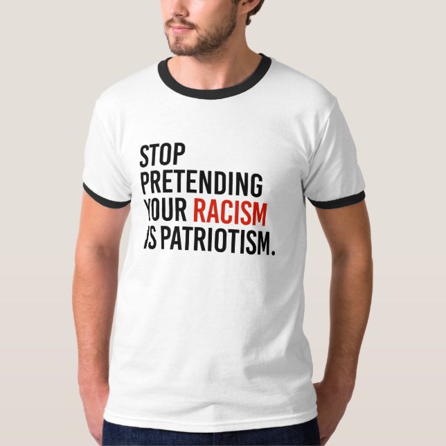 Stoppen Sie, Ihren Rassismus vorzutäuschen ist T-Shirt (Vorderseite)