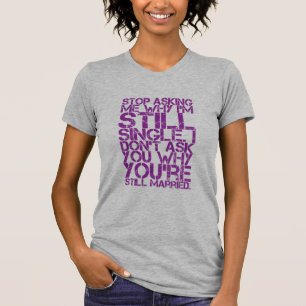 Stoppen Sie, mich zu fragen, warum ich noch der T-Shirt