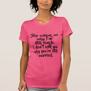 Stoppen Sie, mich zu fragen, warum ich noch T-Shirt