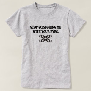 STOPPEN SIE MIR MIT IHREN AUGEN ZU SCISSORIEREN T-Shirt