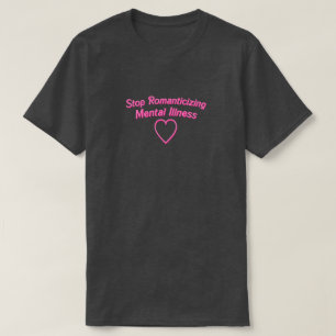 Stoppen Sie Romanticizing Geisteskrankheits-Shirt T-Shirt