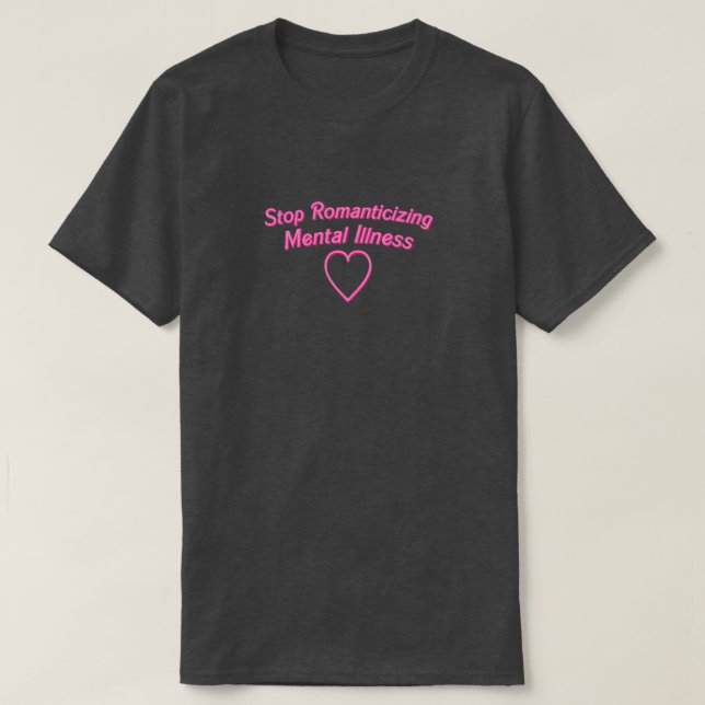 Stoppen Sie Romanticizing Geisteskrankheits-Shirt T-Shirt (Design vorne)