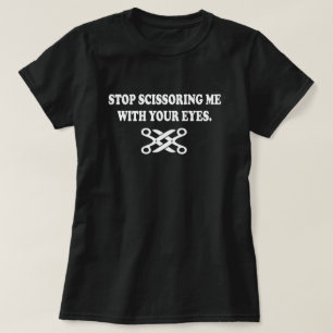 STOPPEN SIE SCISSORING MICH MIT IHREN AUGEN T-Shirt