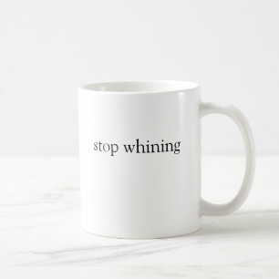 stoppen Sie zu jammern Tasse