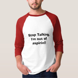 Stoppen Sie zu sprechen. Ich bin aus aspirin T-Shirt