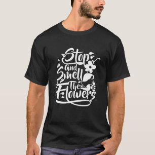 Stoppen und riechen Sie die Blume, Blume Liebhaber T-Shirt