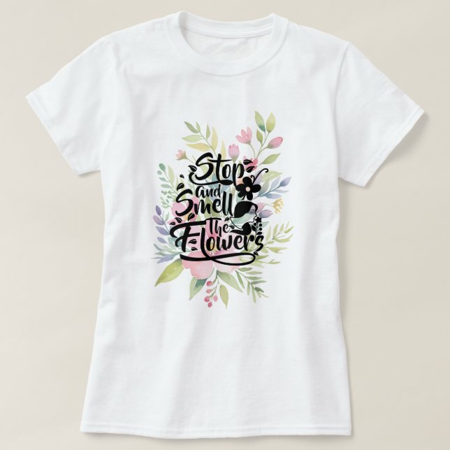 Stoppen und riechen Sie die Blume T-Shirt (Design vorne)