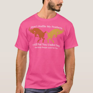 Störe Meine Federn Nicht, Ich Werde Dich Unter Den T-Shirt