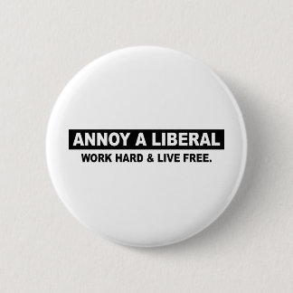 STÖREN SIE EINEN LIBERALEN. ARBEITEN SIE SCHWER BUTTON