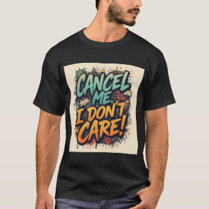 Stornieren Sie mich, es ist mir egal T-Shirt