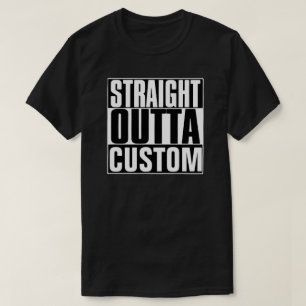 STRAIGHT OUTTA CUSTOM T - SHIRT