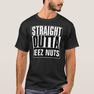 STRAIGHT OUTTA DEEZ NUTS T - SHIRT