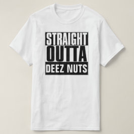STRAIGHT OUTTA DEEZ NUTS T - SHIRT