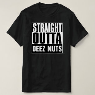 STRAIGHT OUTTA DEEZ NUTS T - SHIRT