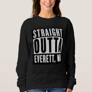 Straight Outta EVERETT  WASHINGTON Home Sweatshirt