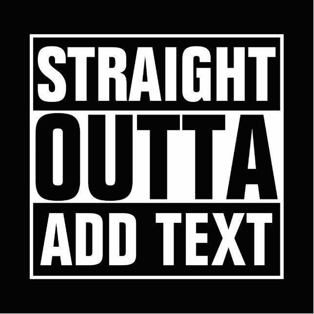 STRAIGHT OUTTA - Fügen Sie Ihren Text hier hinzu/e Freistehende Fotoskulptur (Vorne)
