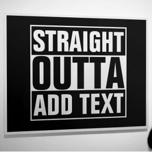 STRAIGHT OUTTA - Fügen Sie Ihren Text hier hinzu/e Poster