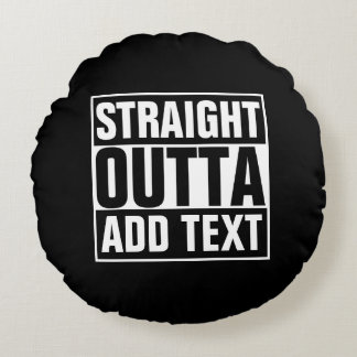 STRAIGHT OUTTA - Fügen Sie Ihren Text hier hinzu/e Rundes Kissen