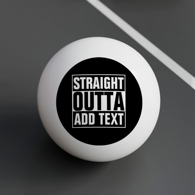 STRAIGHT OUTTA - Fügen Sie Ihren Text hier hinzu/e Tischtennisball (Von Creator hochgeladen)