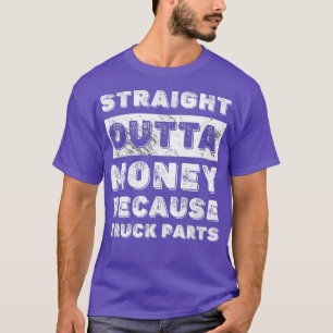 Straight Outta Geld Weil LKW-Teile LKW-Fahrer T-Shirt